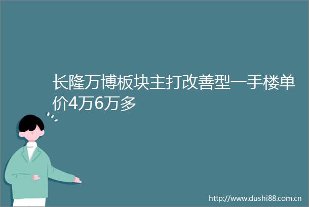 长隆万博板块主打改善型一手楼单价4万6万多