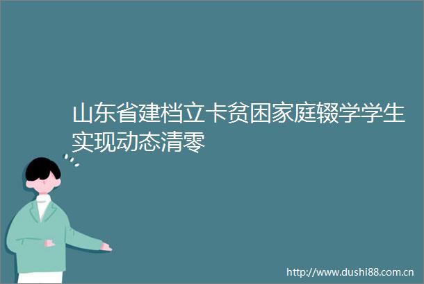 山东省建档立卡贫困家庭辍学学生实现动态清零