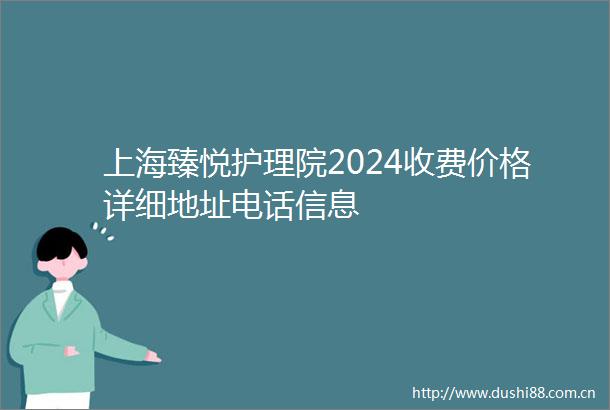 上海臻悦护理院2024收费价格详细地址电话信息