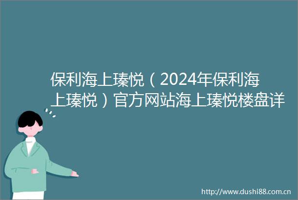 保利海上瑧悦（2024年保利海上瑧悦）官方网站海上瑧悦楼盘详情