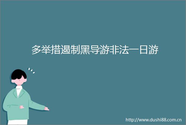 多举措遏制黑导游一日游