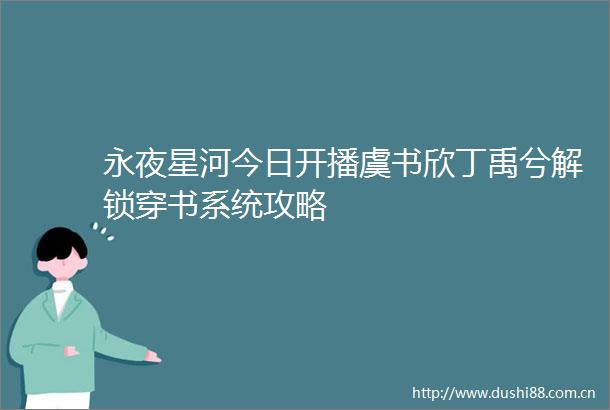 永夜星河今日开播虞书欣丁禹兮解锁穿书系统攻略
