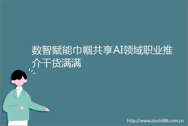 数智赋能巾帼共享AI领域职业推介干货满满