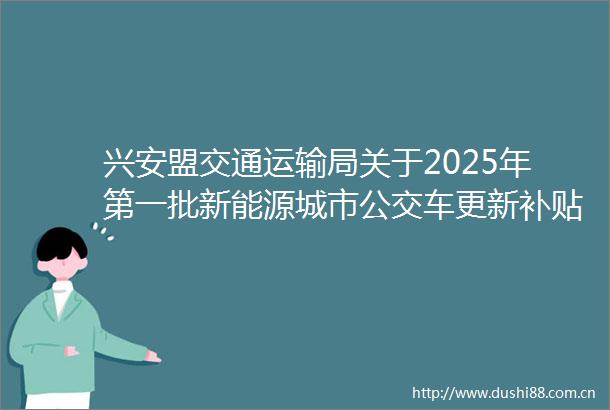 兴安盟交通运输局关于2025年第一批新能源城市公交车更新补贴情况的公示