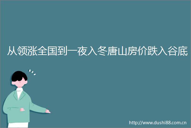 从领涨全国到一夜入冬唐山房价跌入谷底