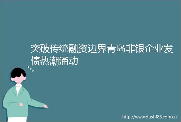 突破传统融资边界青岛非银企业发债热潮涌动