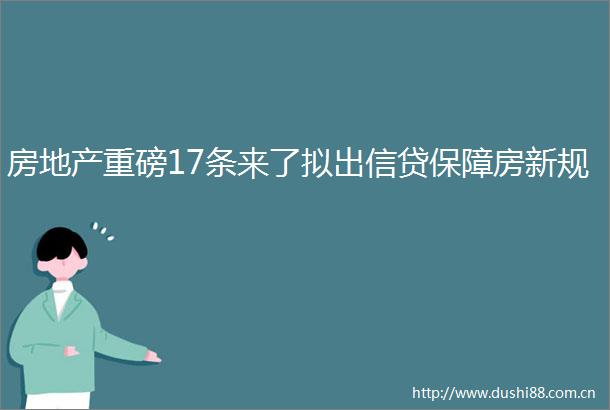 房地产重磅17条来了拟出信贷保障房新规