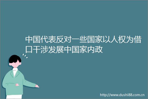 代表反对一些以人权为借口干涉发展中内政