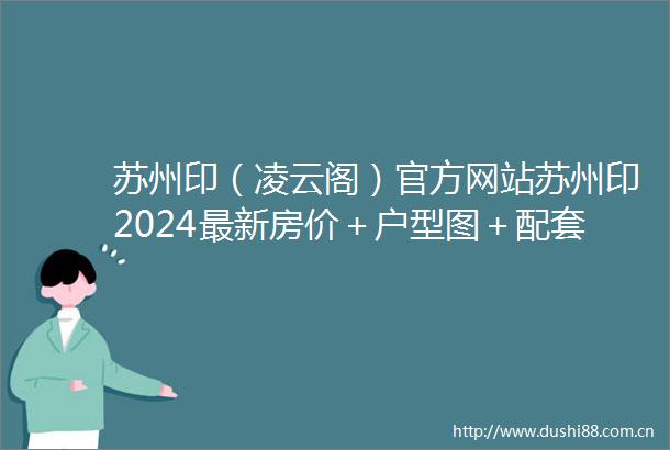 苏州印（凌云阁）官方网站苏州印2024最新房价＋户型图＋配套