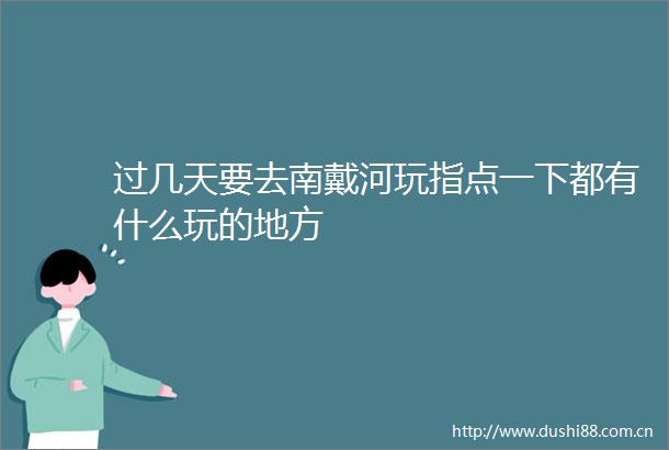过几天要去南戴河玩指点一下都有什么玩的地方