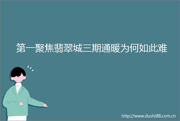 第一聚焦翡翠城三期通暖为何如此难