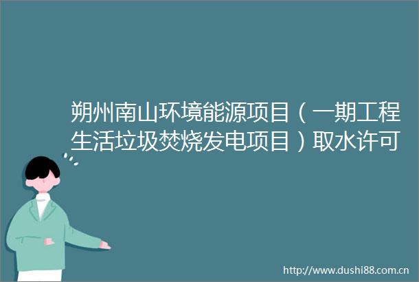 朔州南山环境能源项目（一期工程生活垃圾焚烧发电项目）取水许可审批准予行政许可决定书