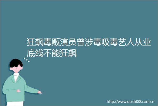 狂飙毒贩演员曾涉毒艺人从业底线不能狂飙