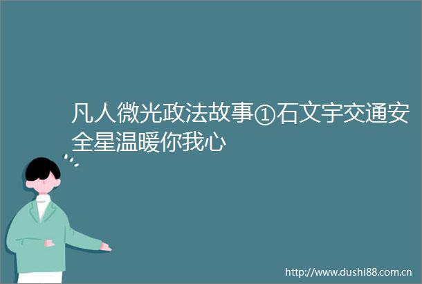 凡人微光政法故事①石文宇交通安全星温暖你我心