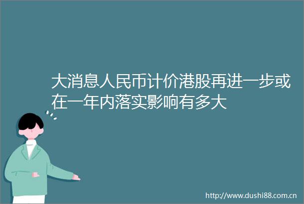 大消息币计价港股再进一步或在一年内落实影响有多大