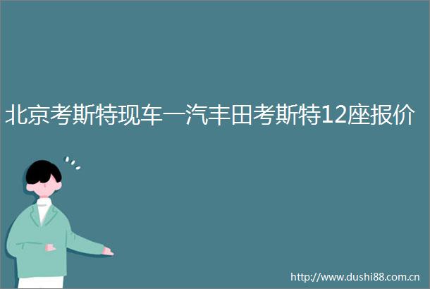 北京考斯特现车一汽丰田考斯特12座报价