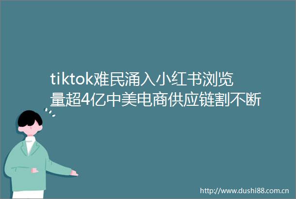 tiktok难民涌入小红书浏览量超4亿中美电商供应链割不断