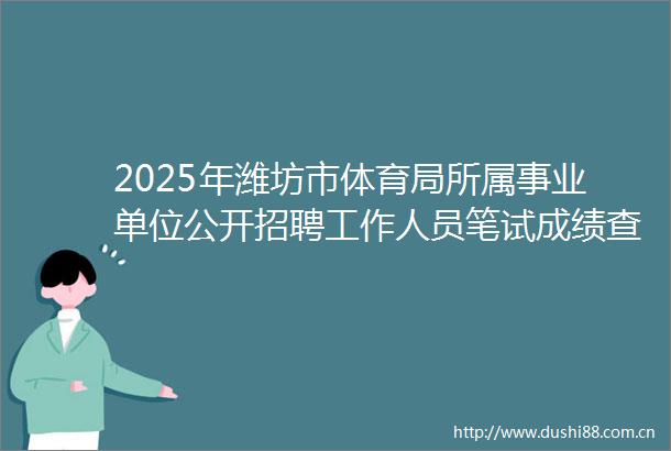 2025年潍坊市体育局所属事业单位公开招聘工作人员笔试成绩查询