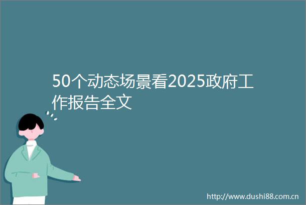 50个动态场景看2025工作报告全文