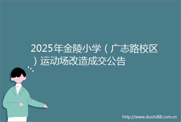 2025年金陵小学（广志路校区）运动场改造成交公告
