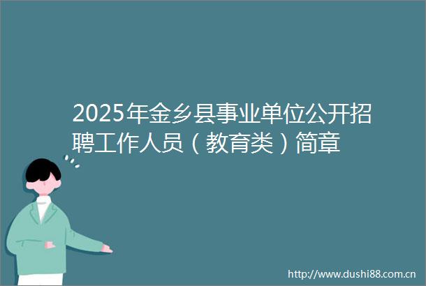 2025年金乡县事业单位公开招聘工作人员（教育类）简章