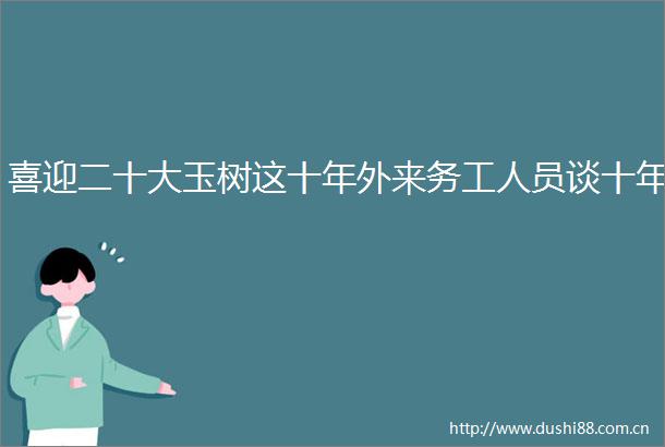 喜迎二十大玉树这十年外来务工人员谈十年