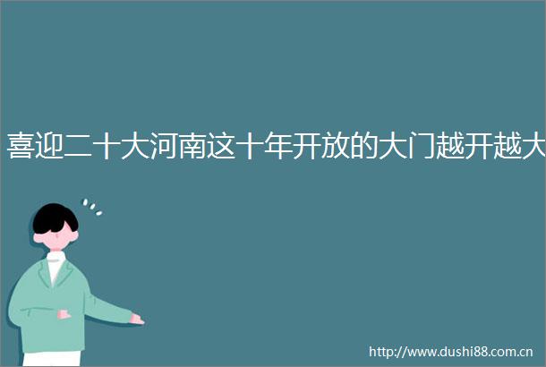 喜迎二十大河南这十年开放的大门越开越大