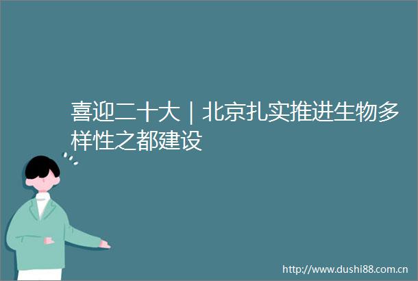 喜迎二十大｜北京扎实推进生物多样性之都建设