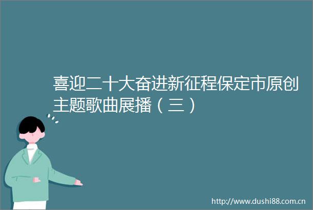 喜迎二十大奋进新征程保定市原创主题歌曲展播（三）
