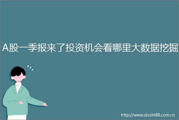 A股一季报来了投资机会看哪里大数据挖掘