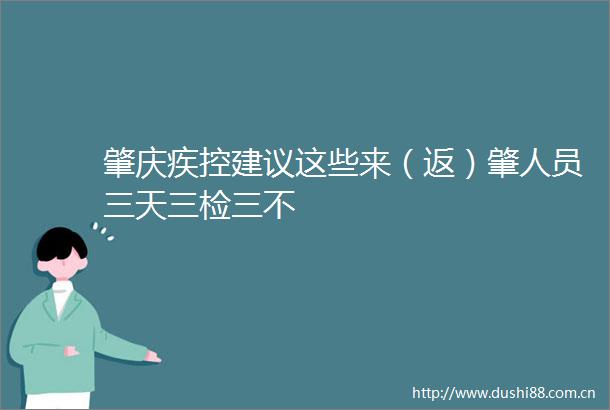 肇庆疾控建议这些来（返）肇人员三天三检三不