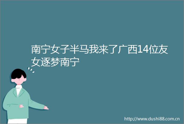 南宁女子半马我来了广西14位友女逐梦南宁