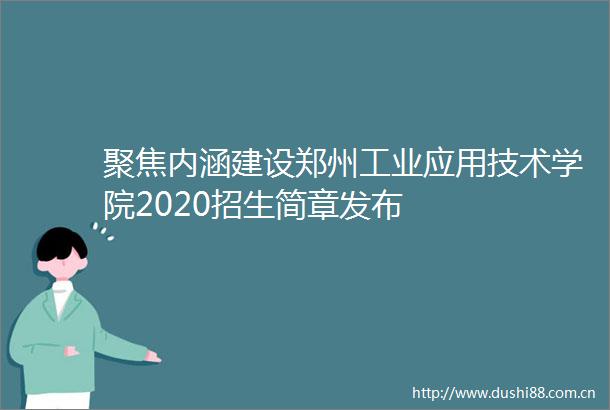 聚焦内涵建设郑州工业应用技术学院2020招生简章发布