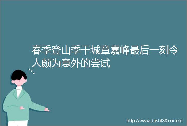春季登山季干城章嘉峰最后一刻令人颇为意外的尝试