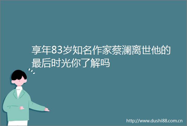 享年83岁知名作家蔡澜离世他的最后时光你了解吗