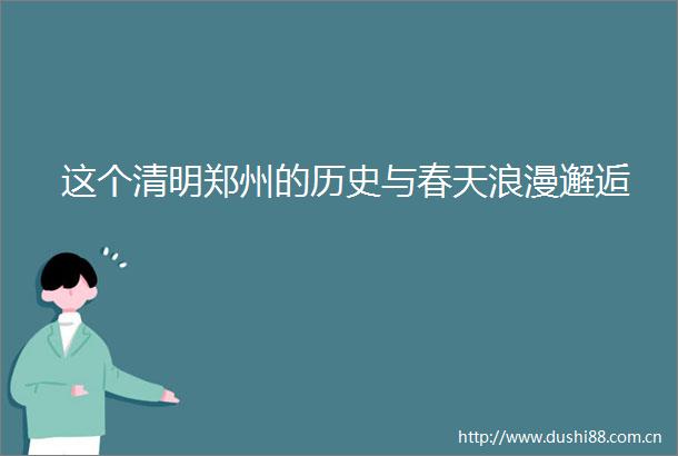 这个清明郑州的历史与春天浪漫邂逅