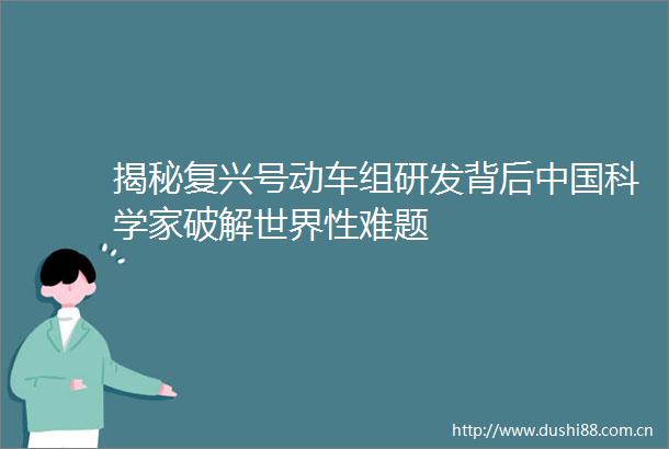 揭秘复兴号动车组研发背后科学家破解世界性难题