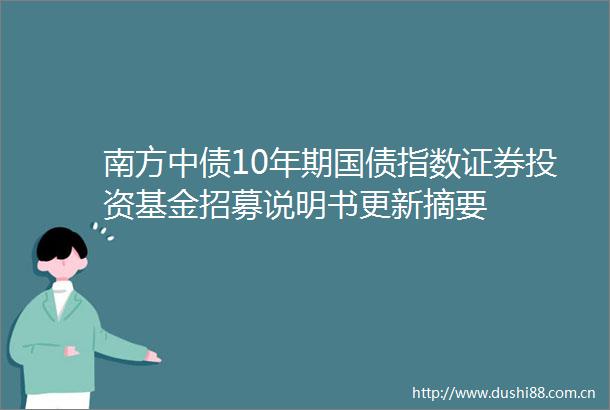 南方中债10年期国债指数证券投资基金招募说明书更新摘要