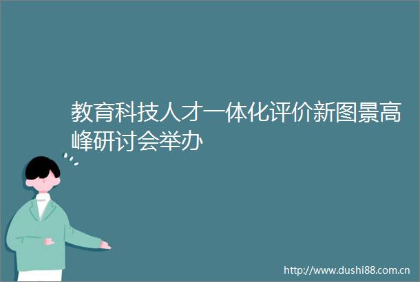 教育科技人才一体化评价新图景高峰研讨会举办