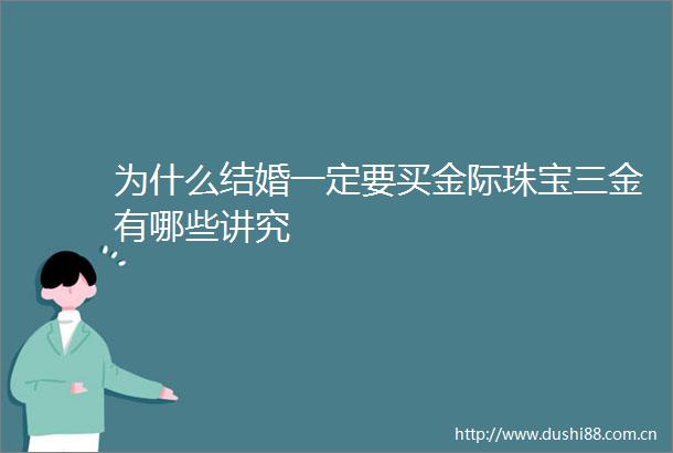 为什么结婚一定要买金际珠宝三金有哪些讲究