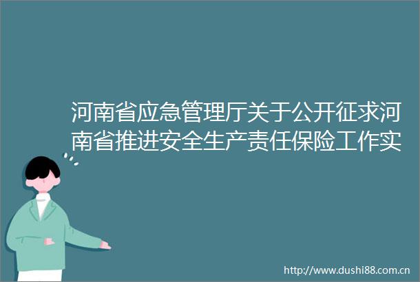 河南省应急管理厅关于公开征求河南省推进安全生产责任保险工作实施意见（代拟稿）