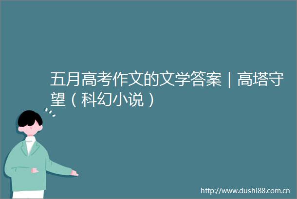五月高考作文的文学答案｜高塔守望（科幻小说）