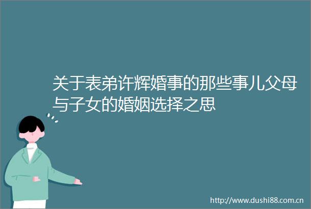 关于表弟许辉婚事的那些事儿父母与子女的婚姻选择之思