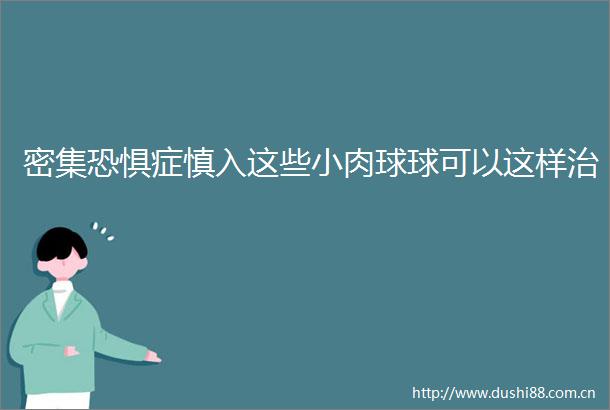 密集恐惧症慎入这些小肉球球可以这样治