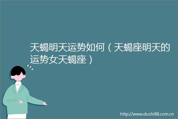 天蝎明天运势如何（天蝎座明天的运势女天蝎座）