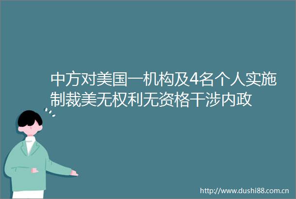 中方对美国一机构及4名个人实施制裁美无无资格干涉内政