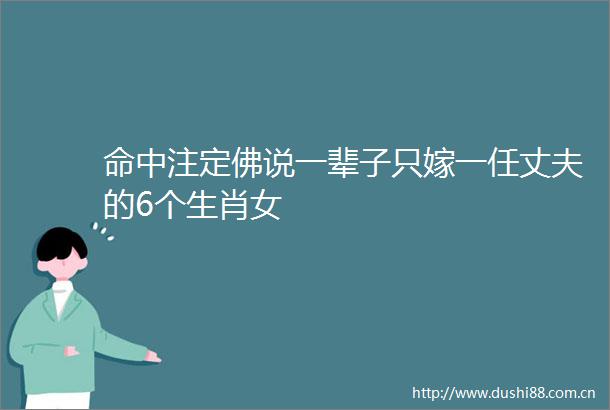 命中注定佛说一辈子只嫁一任丈夫的6个生肖女