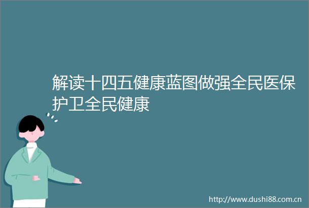 解读十四五健康蓝图做强全民医保护卫全民健康