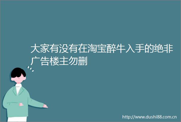 大家有没有在淘宝醉牛入手的绝非楼主勿删