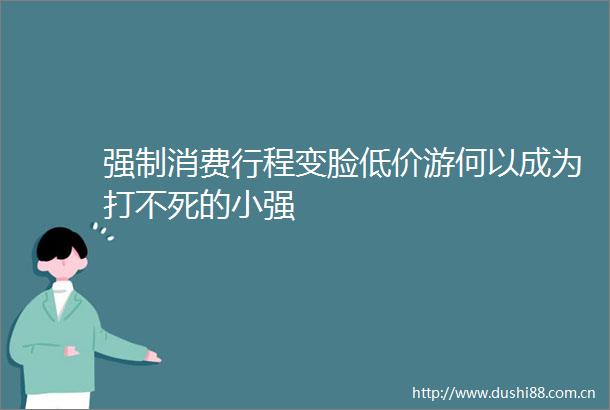 强制消费行程变脸低价游何以成为打不死的小强